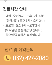 진료시간 안내 평일 : 오전 10시 ~ 오후 6시 30분 토요일 : 오전 10시 ~ 오후 3시 점심시간 : 오후 1시 ~ 오후 2시 (토요일은 점심시간 없습니다.) 공휴일/일요일은 정기휴무일입니다. 진료 및 예약문의 032) 427-2080